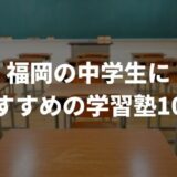 福岡の中学生におすすめの学習塾10選