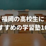 福岡の高校生におすすめの学習塾10選